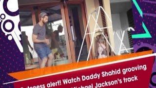 Cuteness alert! Watch Daddy Shahid grooving with Misha to Michael Jackson’s track - Bollywood News