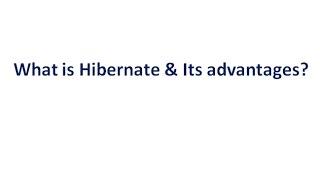 What is Hibernate and Its advantages?