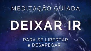 Meditação Guiada para DEIXAR IR (fim de relacionamentos, luto, vícios, perdas materiais)