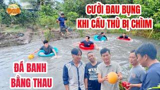 Cười xỉu với trò đá banh bằng thau, Khương Dừa ghi bàn là bị chìm thau…