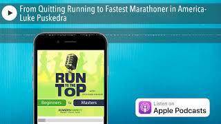 From Quitting Running to Fastest Marathoner in America- Luke Puskedra