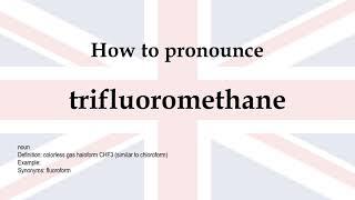 How to pronounce 'trifluoromethane' + meaning