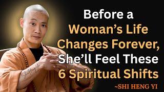 Shi Heng Yi – Before a Woman’s Life Changes Forever, She’ll Feel These 6 Spiritual Shifts