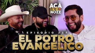 Por esta RAZÓN soy el POTRO EVANGÉLICO y así HICE al TONY AGUIRRE || El Potro Evangélico || Ep. 227