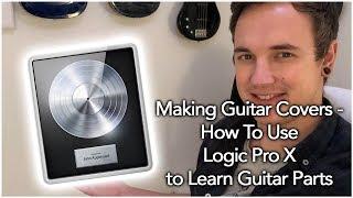 Making Guitar Covers Part 1c - How To Use Logic Pro X to Learn Guitar Parts