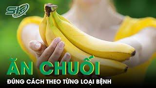 Lý Do Người Bệnh Đái Tháo Đường Nên Ăn Chuối Xanh, Người Đau Dạ Dày Nên Ăn Chuối Chín | SKĐS