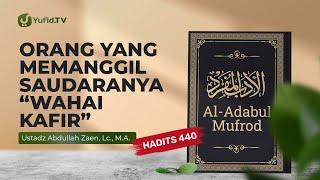 Kajian Hadits: Memanggil Saudaranya "Wahai Kafir" (Hadits 440) - Ustadz Abdullah Zaen, Lc., MA