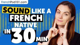 Sound Like A French Native in 30 Minutes