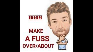 Make a Fuss Over or About Something - Idioms (707) English Tutor Nick P