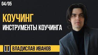 Коучинг 04. Инструменты коучинга. Владислав Иванов