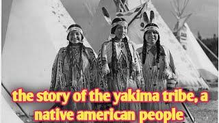 the story of the yakima tribe, a native american people