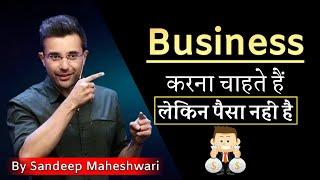 Business करना चाहते हैं लेकिन पैसा नहीं है by Sandeep maheshwari in hindi