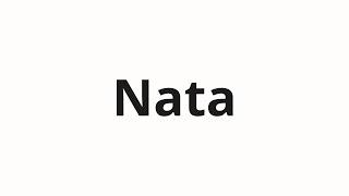 How to pronounce Nata