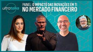 O IMPACTO DAS INOVAÇÕES EM TI NO MERCADO FINANCEIRO - PAINEL ULTRATALKS