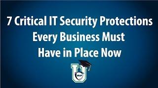 7 Critical IT Security Protections Every Business Must Have In Place Now