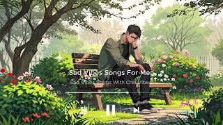 Sad Vibes Songs  For Men's Sadness | Breakup Songs | Chill Vibes Songs | 1.0