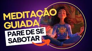 MEDITAÇÃO GUIADA: PARE DE SE SABOTAR