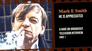 Mark E Smith. He is Appreciated. A rare un-broadcast interview Part 1