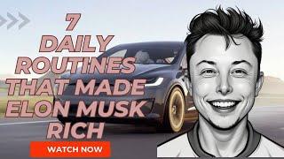 The 7 Daily Routines That Made Elon Musk Rich