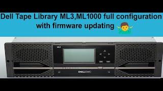 Dell Tape Library ML3, ML1000 full configuration with firmware updating step-by-step?