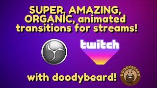 Super amazing, organic, animated transitions for your STREAM!