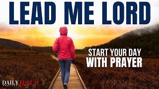 A Blessed Morning Prayer (LEAD Me LORD) | Start Your Day Uplifted And Blessed.