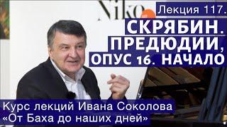 Лекция 117. Александр Скрябин. Прелюдии, опус 16. Начало. | Композитор Иван Соколов о музыке.