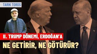 Tarık Toros | İkinci Trump dönemi; Erdoğan’a ne getirir, ne götürür?