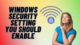 Windows Security Setting You Should Enable