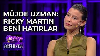 Müjde Uzman: Ricky Martin Beni Hatırlar