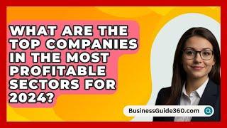 What Are the Top Companies in the Most Profitable Sectors for 2024? - BusinessGuide360.com