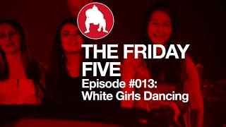 SUMO Heavy - The Friday Five - Ep #013 - White Girls Dancing