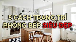 5 CÁCH TRANG TRÍ PHÒNG BẾP ĐẸP