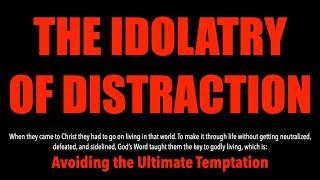 AS DISTRACTION GROWS--Will You Avoid The Ultimate Temptation?