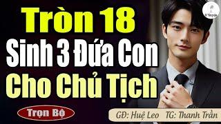 Truyện Hay Đêm Nay: CÔ GÁI 18 TUỔI SINH 3 ĐỨA CON CHO CHỦ TỊCH VÀ CÁI KẾT MỚI | Đọc Truyện Ngôn Tình