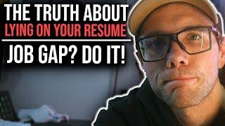 THE TRUTH ABOUT LYING ON YOUR RESUME (JOB GAPS? DO IT)