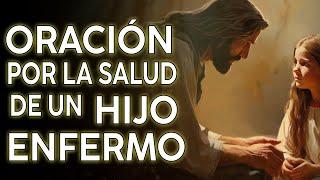 ORACIÓN POR LA SALUD DE UN HIJO ENFERMO - La Sagrada Palabra