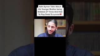 Akhi Ayman Talks About His Younger Brother Getting Stabbed 27 times....