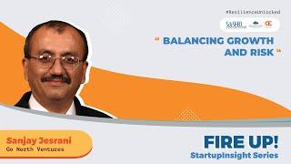 Balancing Growth and Risk | Fire Up! Startup Insight Series | Sanjay Jesrani, Go North Ventures