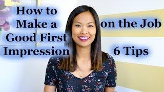 How to Make a Good First Impression on the Job - 6 Tips