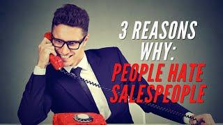 3 Reasons WHY: People HATE Salespeople