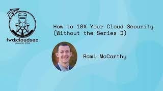 How to 10X Your Cloud Security (Without the Series D) ~ Rami McCarthy