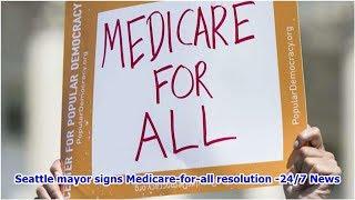 Seattle mayor signs Medicare-for-all resolution -24/7 News