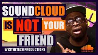 SOUNDCLOUD IS NOT YOUR FRIEND | MUSIC INDUSTRY TIPS | TECHTIPS | WESTHETECH PRODUCTIONS