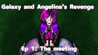 Galaxy and Angelina's Revenge Ep 1: The Meeting