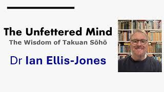 The Unfettered Mind: The Wisdom of Takuan Sōhō - Dr Ian Ellis-Jones