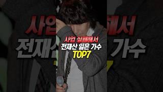 사업 실패해서 전재산 잃은 가수 TOP7