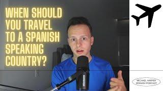 WHEN should you travel to a Spanish speaking country?