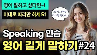 [중급] 영어 길게 말하기 #24 | 문장 확장 연습 | 영어 잘하고 싶다면~이대로만 따라해 보세요! | 영어 공부의 최고 비법! | 스피킹, 라이팅, 리스닝을 한번에!