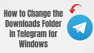 How to Change the Downloads Folder in Telegram for Windows